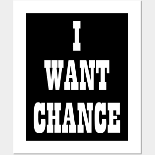 I WANT CHANCE Posters and Art